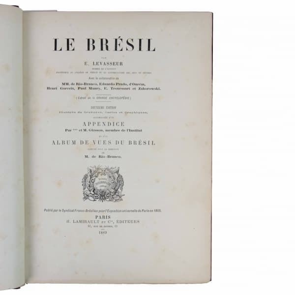 Pierre Émile Levasseur. Le Brésil. Paris. H. Lamirault et Cie, Éditeurs, 1889. Primeira edição. Ilustrado com gravuras, mapas e gráficos, a edição inclui apêndice escrito por M. Glasson, membro do Instituto e álbum de vistas do Brasil executado sob a direção de M. de Rio-Branco. Tendo em vista a Exposição Universal de Paris em 1889, uma monografia intitulada Le Brésil, sob a direção de E. Levasseur, como principal autor, e com a colaboração de brasileiros ilustres como o barão do Rio Branco e Ed — Pierre Émile Levasseur