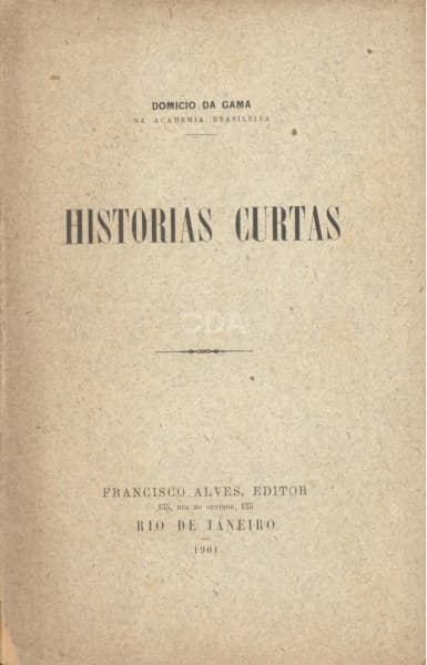 Livro: GAMA, Domicio da. Historias curtas. 1ª edição. Rio de Janeiro: Francisco Alves Editor, 1901. — Não identificado