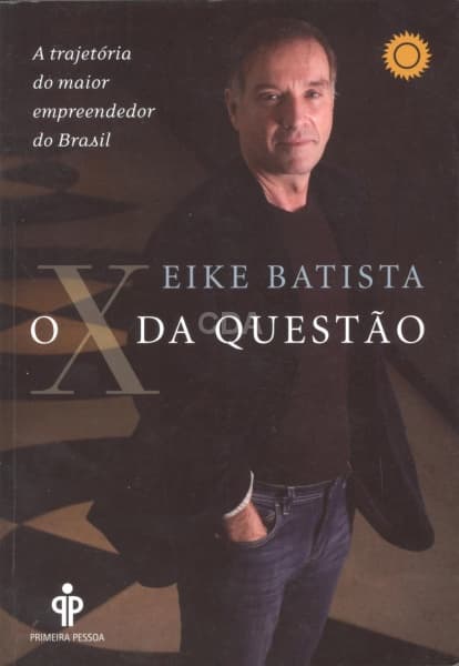 Livro: BATISTA, Eike. O X da questão. Rio de Janeiro: Sextante, 2011. 159p. Broch. Ilustrado. Com de — Não identificado