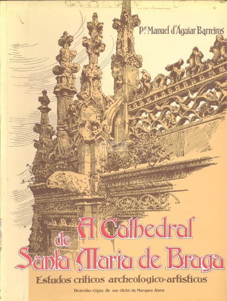 Livro: BARREIROS, Padre Manuel DAguiar. A Catedral de Santa Maria de Braga. Edição fac-similada inc — Não identificado